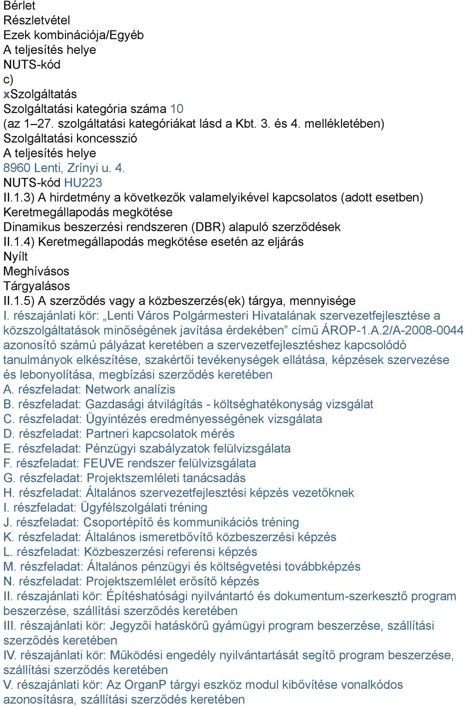 3) A hirdetmény a következők valamelyikével kapcsolatos (adott esetben) Keretmegállapodás megkötése Dinamikus beszerzési rendszeren (DBR) alapuló szerződések II.1.