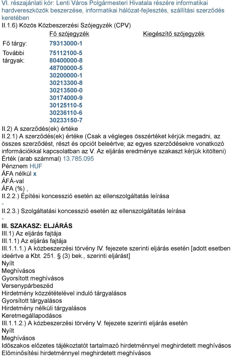 30125110-5 30236110-6 30233150-7 II.2) A szerződés(ek) értéke II.2.1) A szerződés(ek) értéke (Csak a végleges összértéket kérjük megadni, az összes szerződést, részt és opciót beleértve; az egyes szerződésekre vonatkozó információkkal kapcsolatban az V.