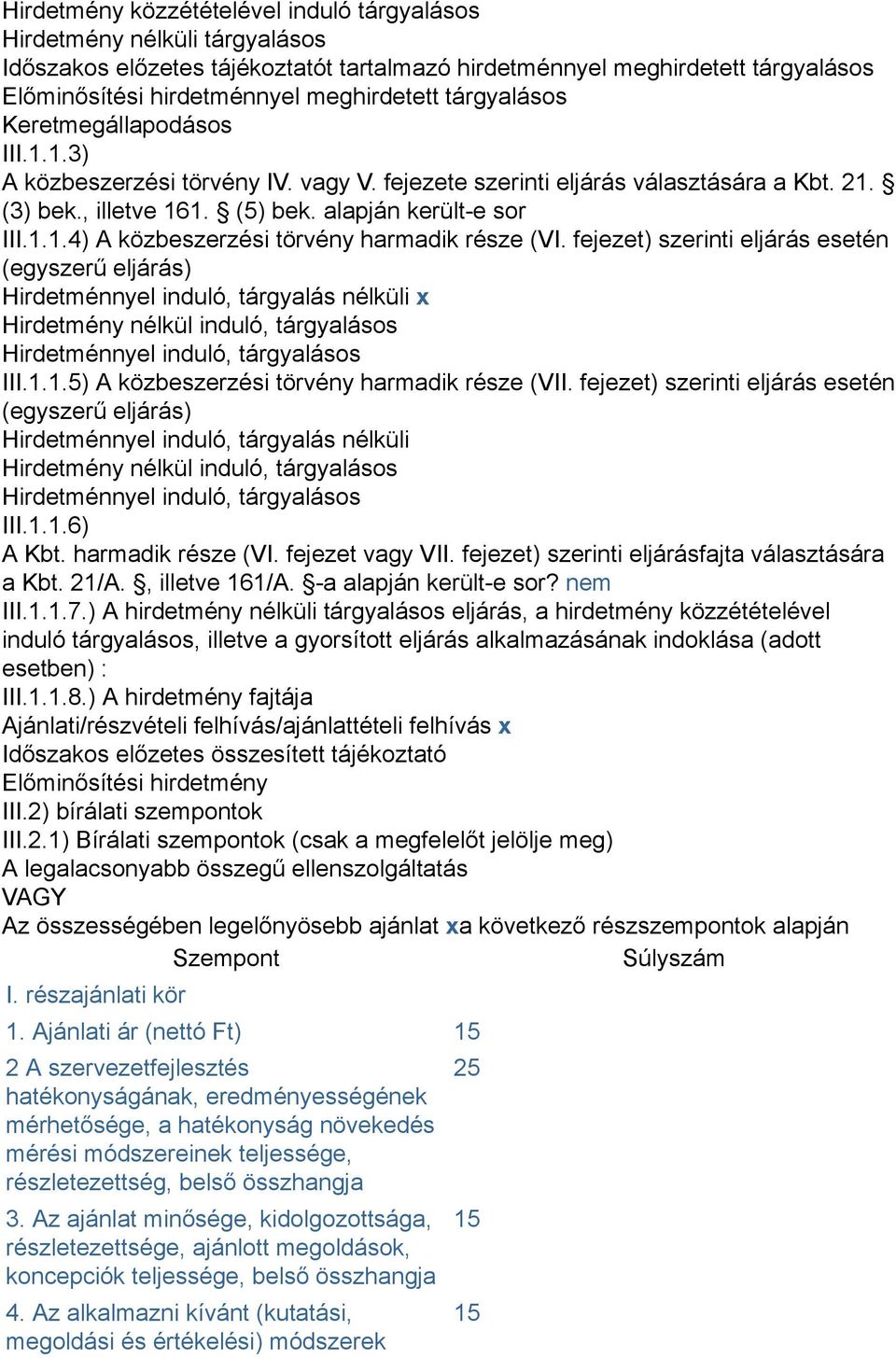 fejezet) szerinti eljárás esetén (egyszerű eljárás) Hirdetménnyel induló, tárgyalás nélküli x Hirdetmény nélkül induló, tárgyalásos Hirdetménnyel induló, tárgyalásos III.1.