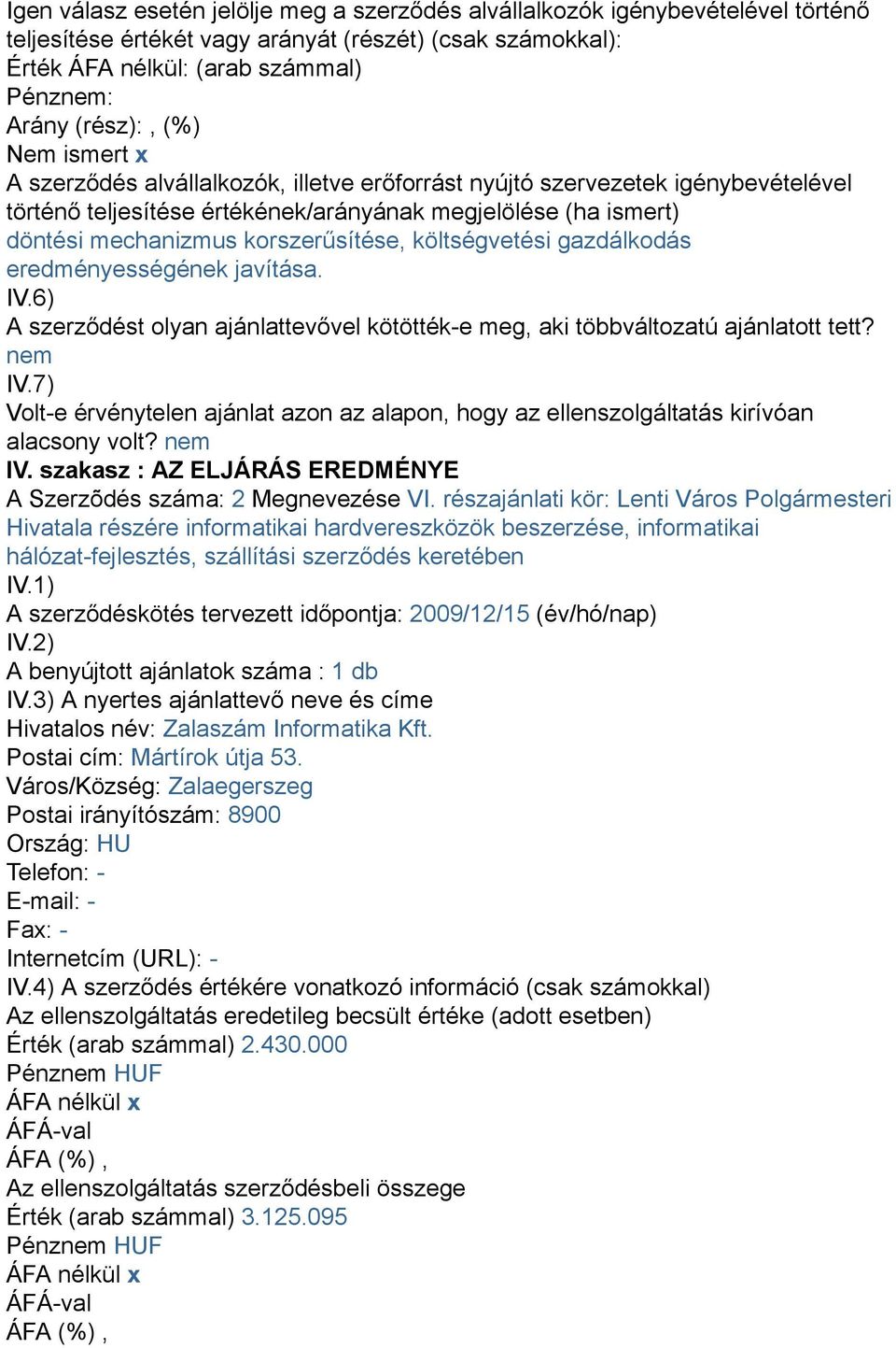 költségvetési gazdálkodás eredményességének javítása. IV.6) A szerződést olyan ajánlattevővel kötötték-e meg, aki többváltozatú ajánlatott tett? nem IV.