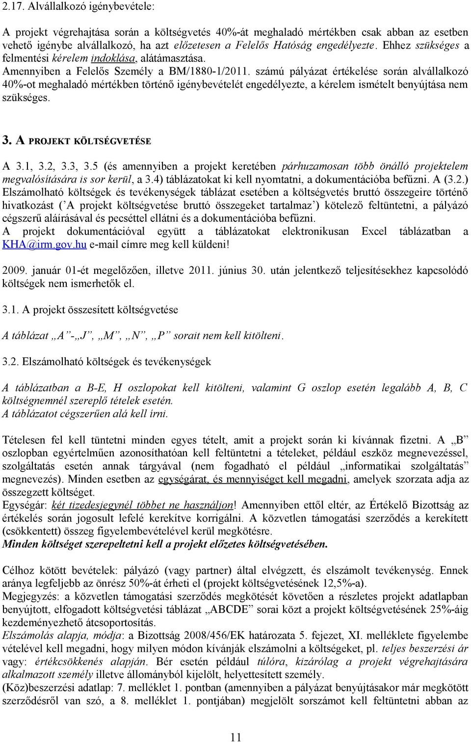 számú pályázat értékelése során alvállalkozó 40%-ot meghaladó mértékben történő igénybevételét engedélyezte, a kérelem ismételt benyújtása nem szükséges. 3. A PROJEKT KÖLTSÉGVETÉSE A 3.1, 3.2, 3.3, 3.