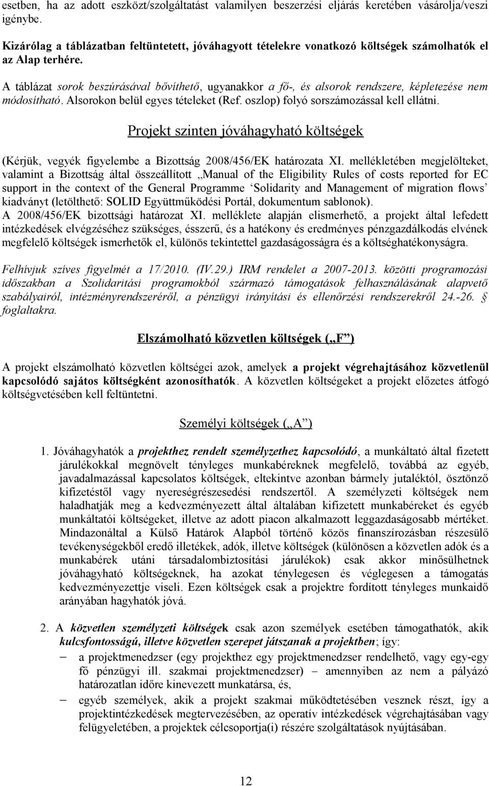 A táblázat sorok beszúrásával bővíthető, ugyanakkor a fő-, és alsorok rendszere, képletezése nem módosítható. Alsorokon belül egyes tételeket (Ref. oszlop) folyó sorszámozással kell ellátni.