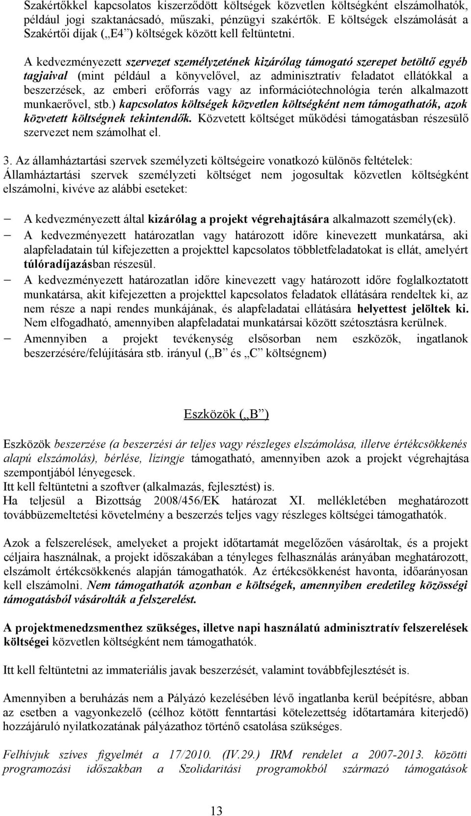 A kedvezményezett szervezet személyzetének kizárólag támogató szerepet betöltő egyéb tagjaival (mint például a könyvelővel, az adminisztratív feladatot ellátókkal a beszerzések, az emberi erőforrás