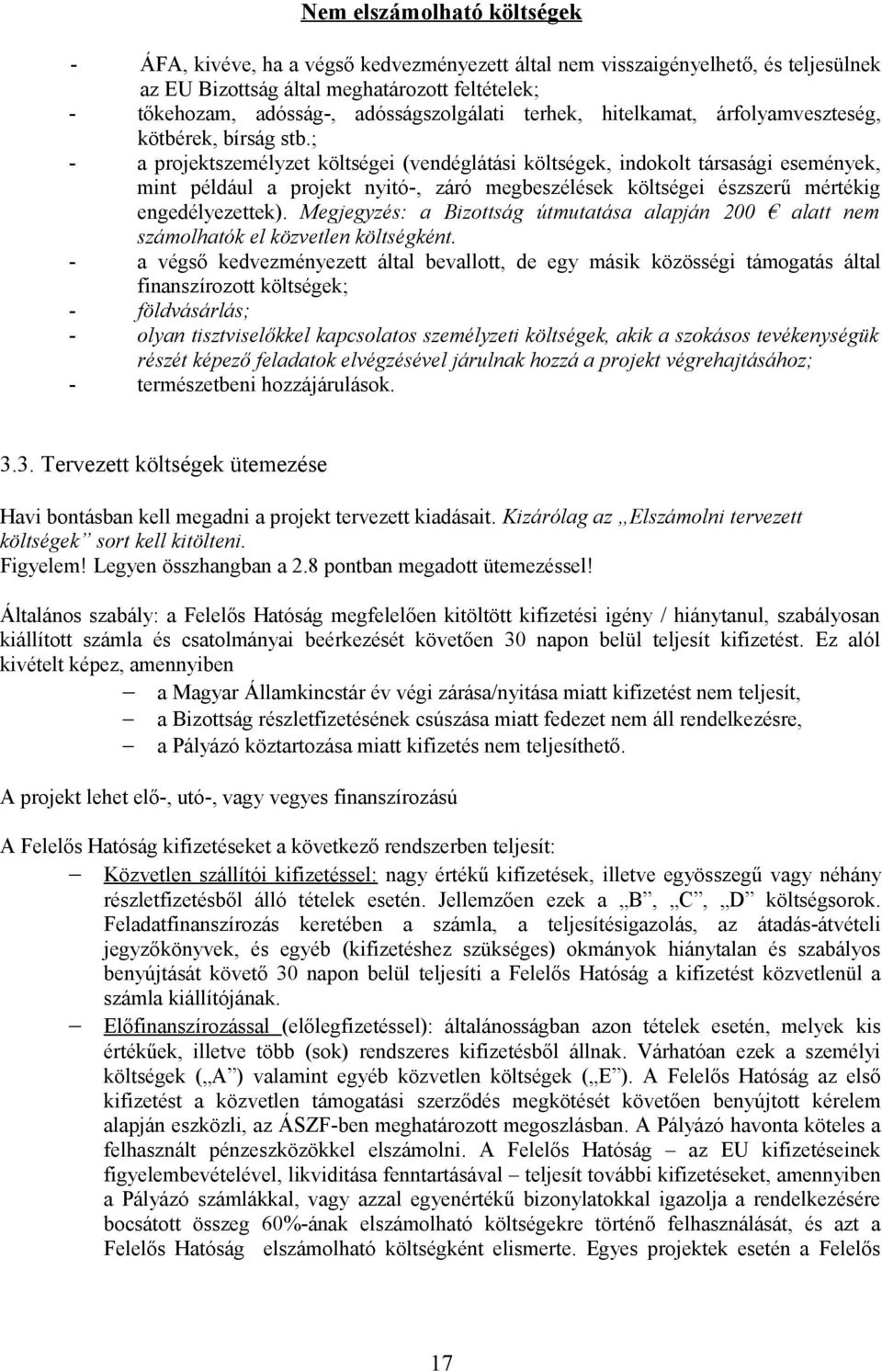 ; - a projektszemélyzet költségei (vendéglátási költségek, indokolt társasági események, mint például a projekt nyitó-, záró megbeszélések költségei észszerű mértékig engedélyezettek).