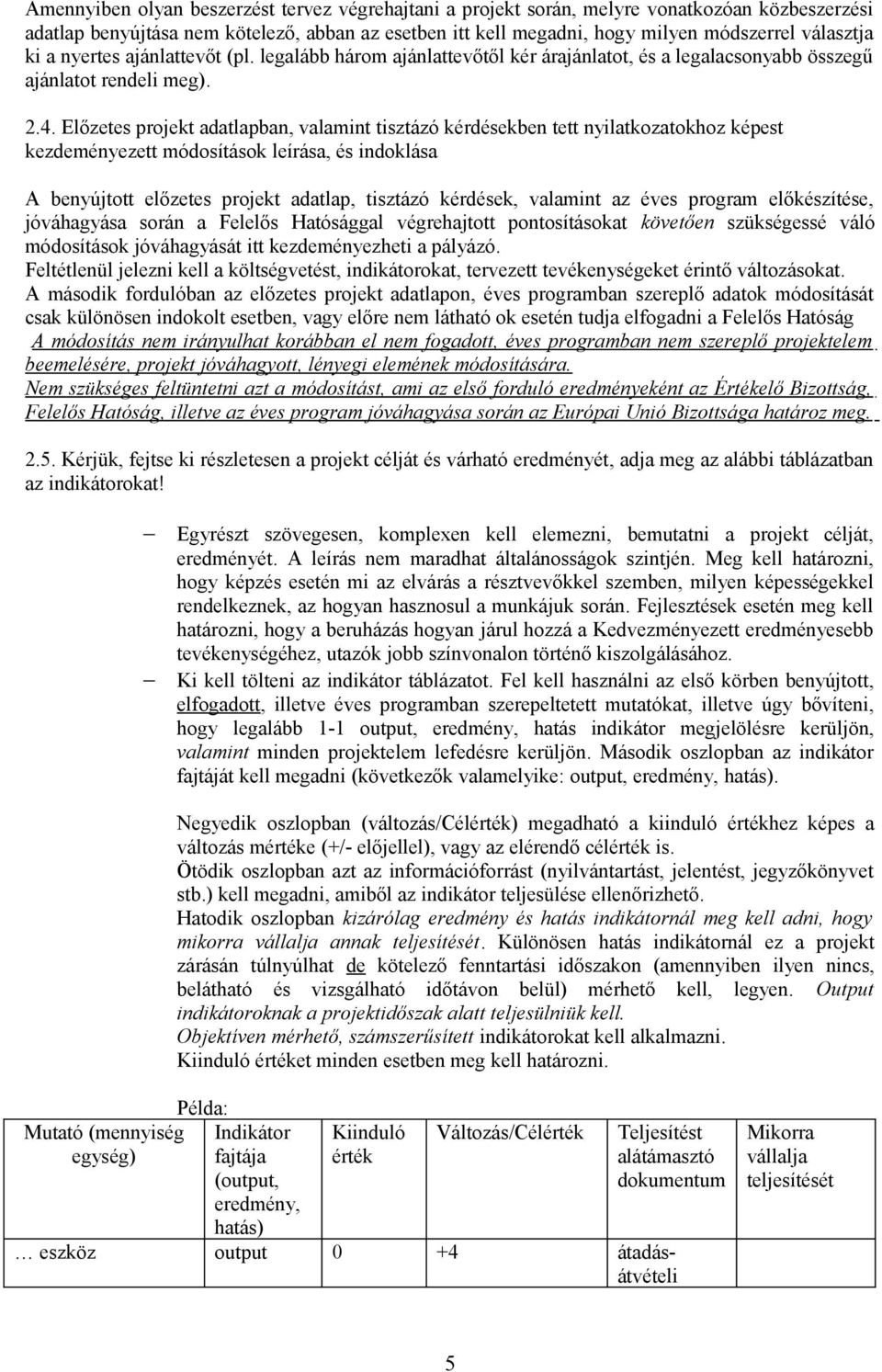 Előzetes projekt adatlapban, valamint tisztázó kérdésekben tett nyilatkozatokhoz képest kezdeményezett módosítások leírása, és indoklása A benyújtott előzetes projekt adatlap, tisztázó kérdések,