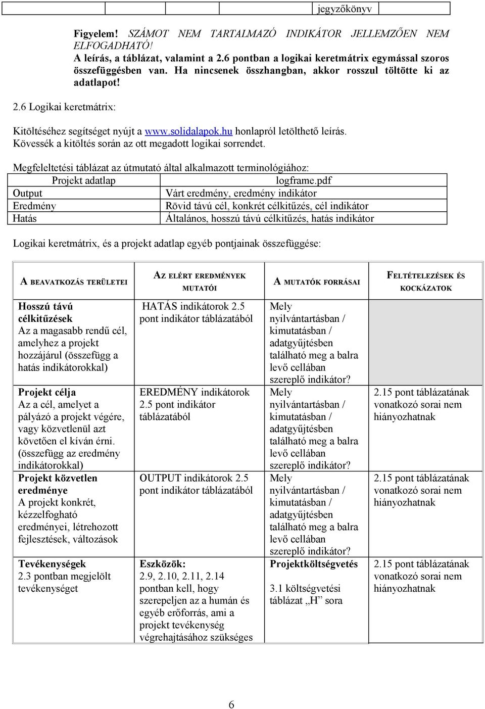 hu honlapról letölthető leírás. Kövessék a kitöltés során az ott megadott logikai sorrendet. Megfeleltetési táblázat az útmutató által alkalmazott terminológiához: Projekt adatlap logframe.