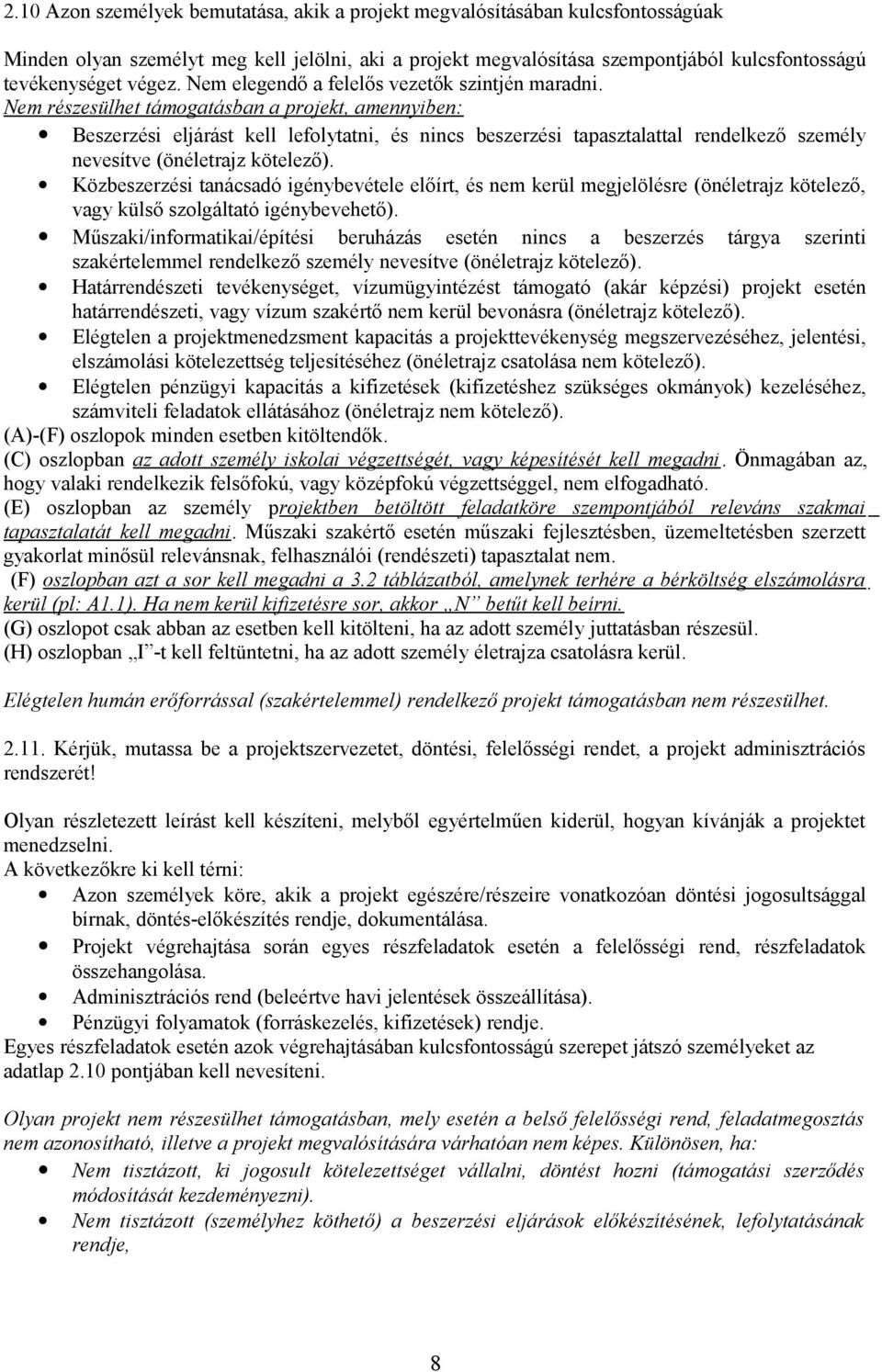 Nem részesülhet támogatásban a projekt, amennyiben: Beszerzési eljárást kell lefolytatni, és nincs beszerzési tapasztalattal rendelkező személy nevesítve (önéletrajz kötelező).