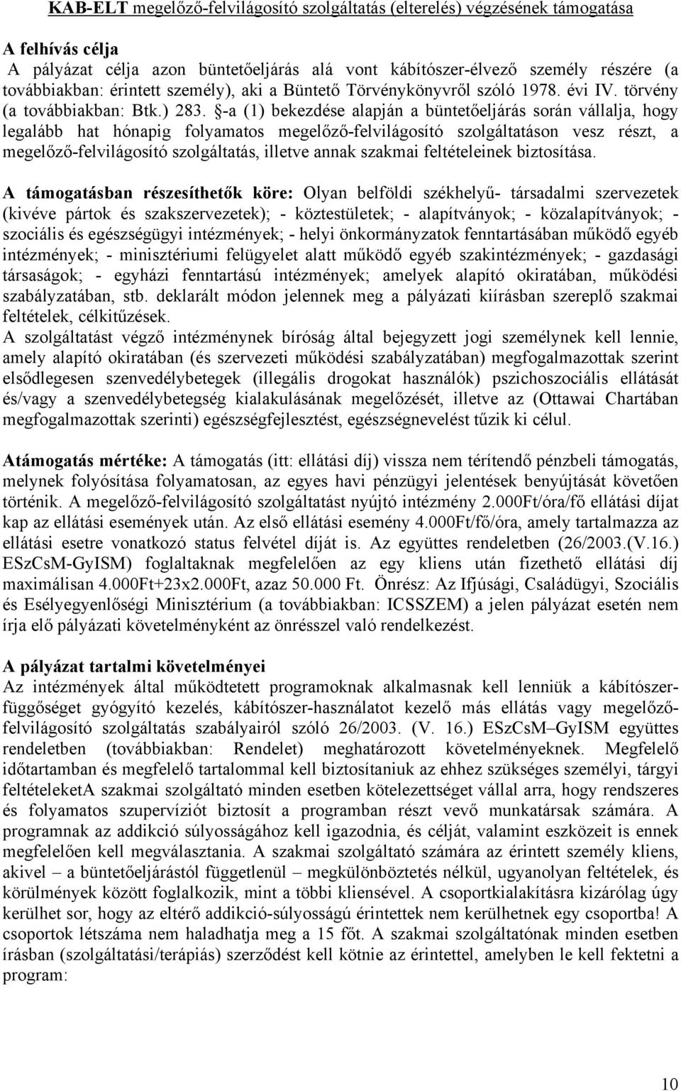 -a (1) bekezdése alapján a büntetőeljárás során vállalja, hogy legalább hat hónapig folyamatos megelőző-felvilágosító szolgáltatáson vesz részt, a megelőző-felvilágosító szolgáltatás, illetve annak