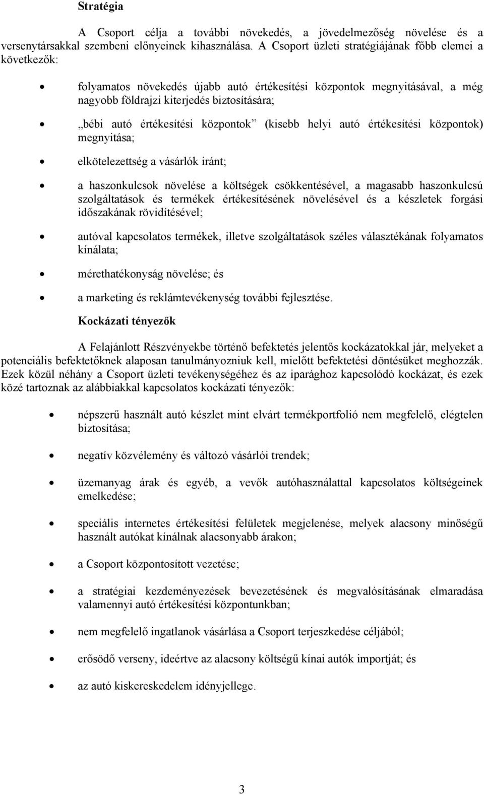 értékesítési központok (kisebb helyi autó értékesítési központok) megnyitása; elkötelezettség a vásárlók iránt; a haszonkulcsok növelése a költségek csökkentésével, a magasabb haszonkulcsú