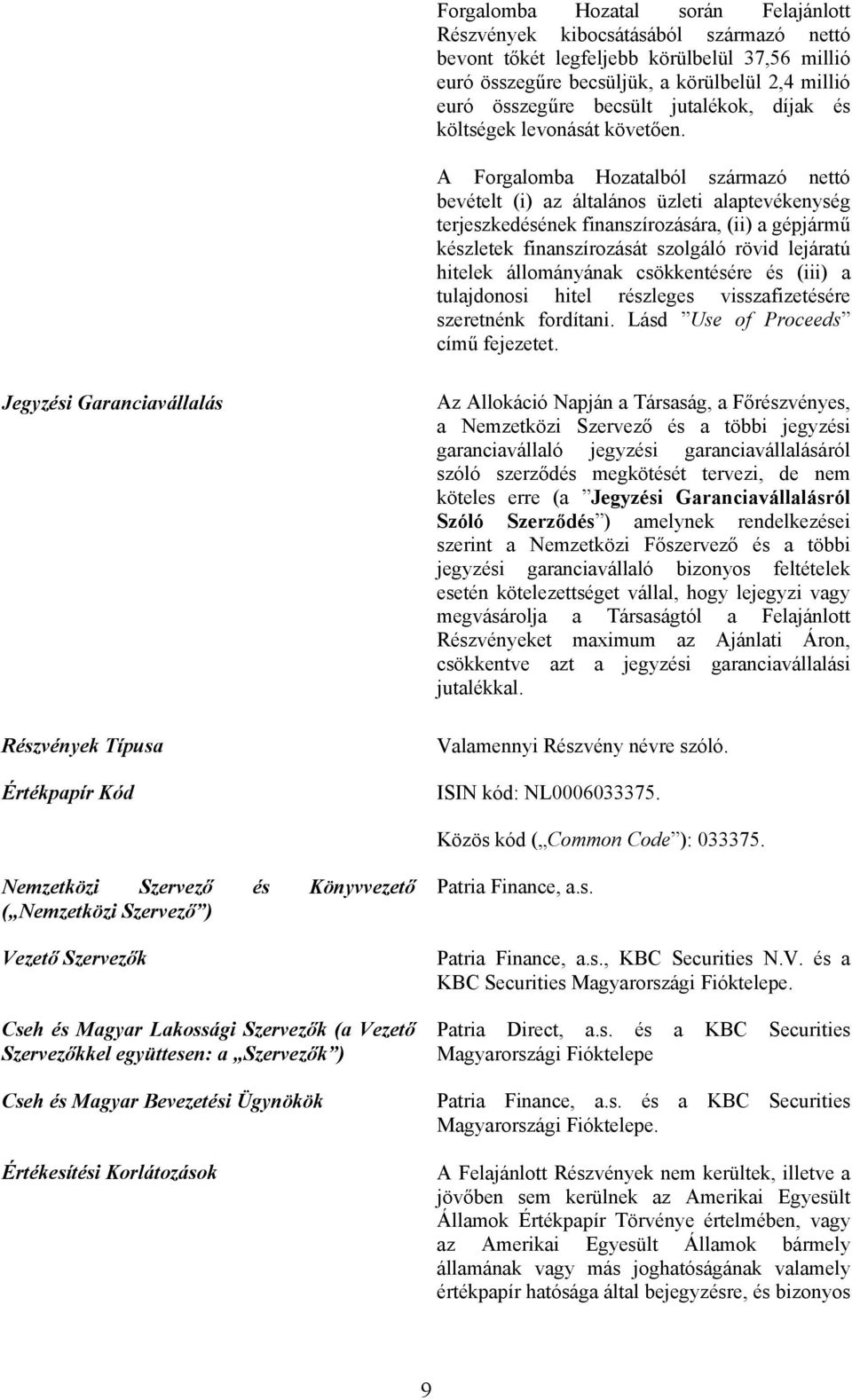 A Forgalomba Hozatalból származó nettó bevételt (i) az általános üzleti alaptevékenység terjeszkedésének finanszírozására, (ii) a gépjármű készletek finanszírozását szolgáló rövid lejáratú hitelek