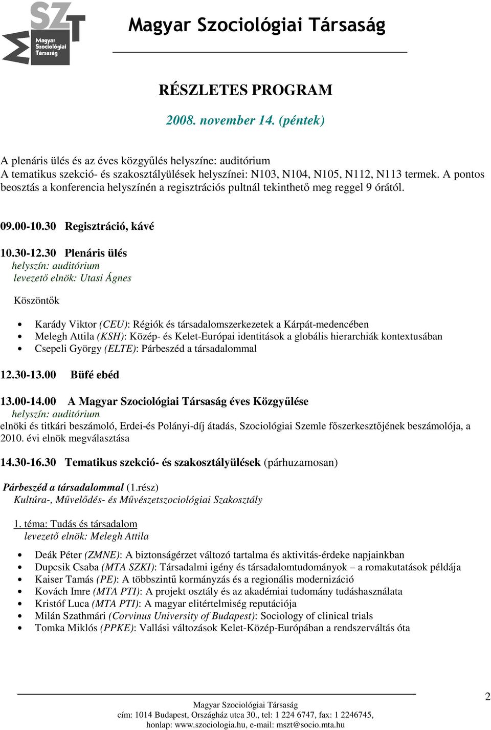 30 Plenáris ülés helyszín: auditórium levezető elnök: Utasi Ágnes Köszöntők Karády Viktor (CEU): Régiók és társadalomszerkezetek a Kárpát-medencében Melegh Attila (KSH): Közép- és Kelet-Európai