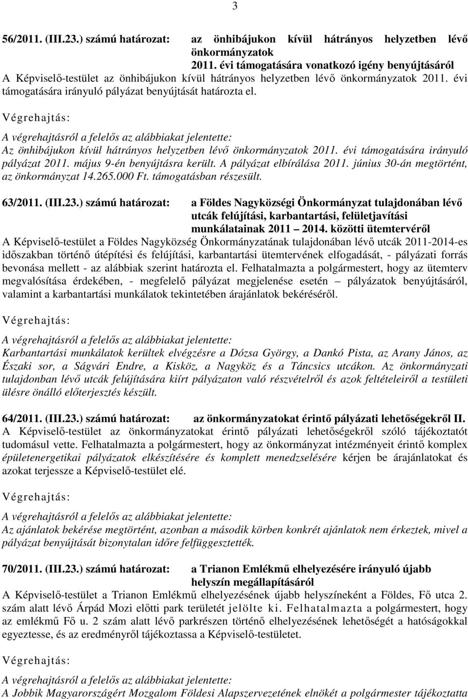 Az önhibájukon kívül hátrányos helyzetben lévő önkormányzatok 2011. évi támogatására irányuló pályázat 2011. május 9-én benyújtásra került. A pályázat elbírálása 2011.