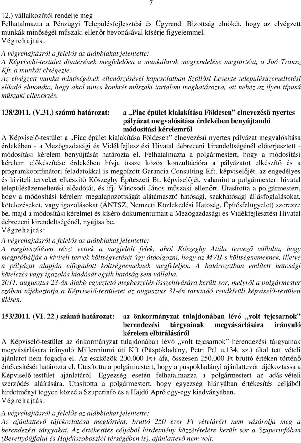 Az elvégzett munka minőségének ellenőrzésével kapcsolatban Szőllősi Levente településüzemeltetési előadó elmondta, hogy ahol nincs konkrét műszaki tartalom meghatározva, ott nehéz az ilyen típusú