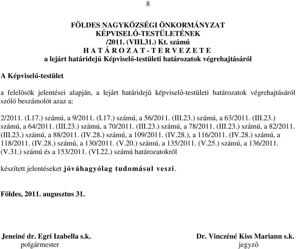 végrehajtásáról szóló beszámolót azaz a: 2/2011. (I.17.) számú, a 9/2011. (I.17.) számú, a 56/2011. (III.23.) számú, a 63/2011. (III.23.) számú, a 64/2011. (III.23.) számú, a 70/2011. (III.23.) számú, a 78/2011.