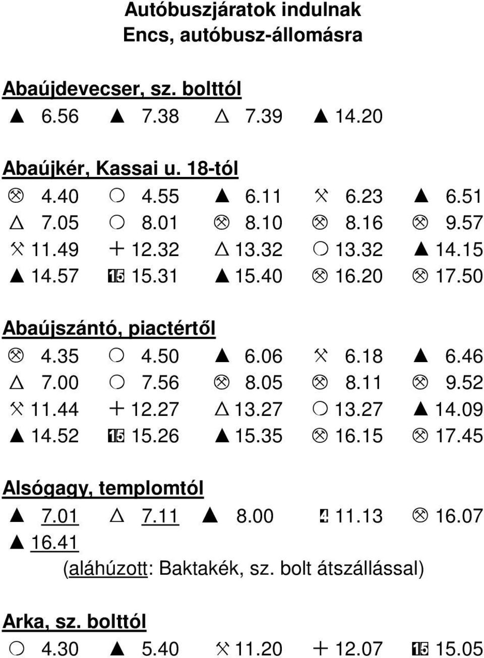 50 Abaújszántó, piactértől M 4.35 O 4.50 I 6.06 X 6.18 I 6.46 W 7.00 O 7.56 M 8.05 M 8.11 M 9.52 X 11.44 + 12.27 W 13.27 O 13.27 I 14.09 I 14.52 15 15.