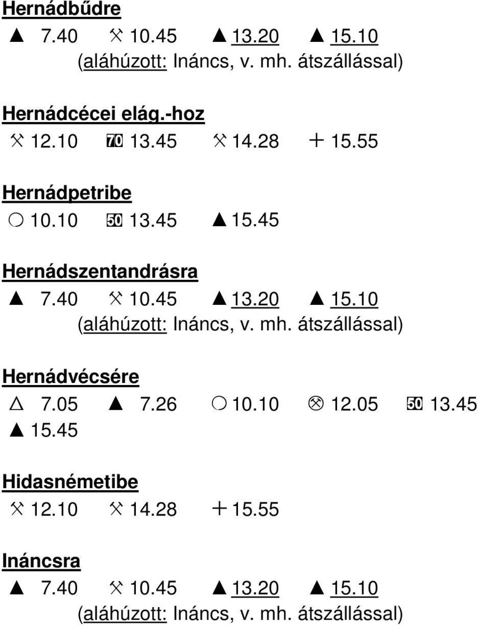 20 I 15.10 (aláhúzott: Ináncs, v. mh. átszállással) Hernádvécsére W 7.05 I 7.26 O 10.10 M 12.05 50 13.45 I 15.