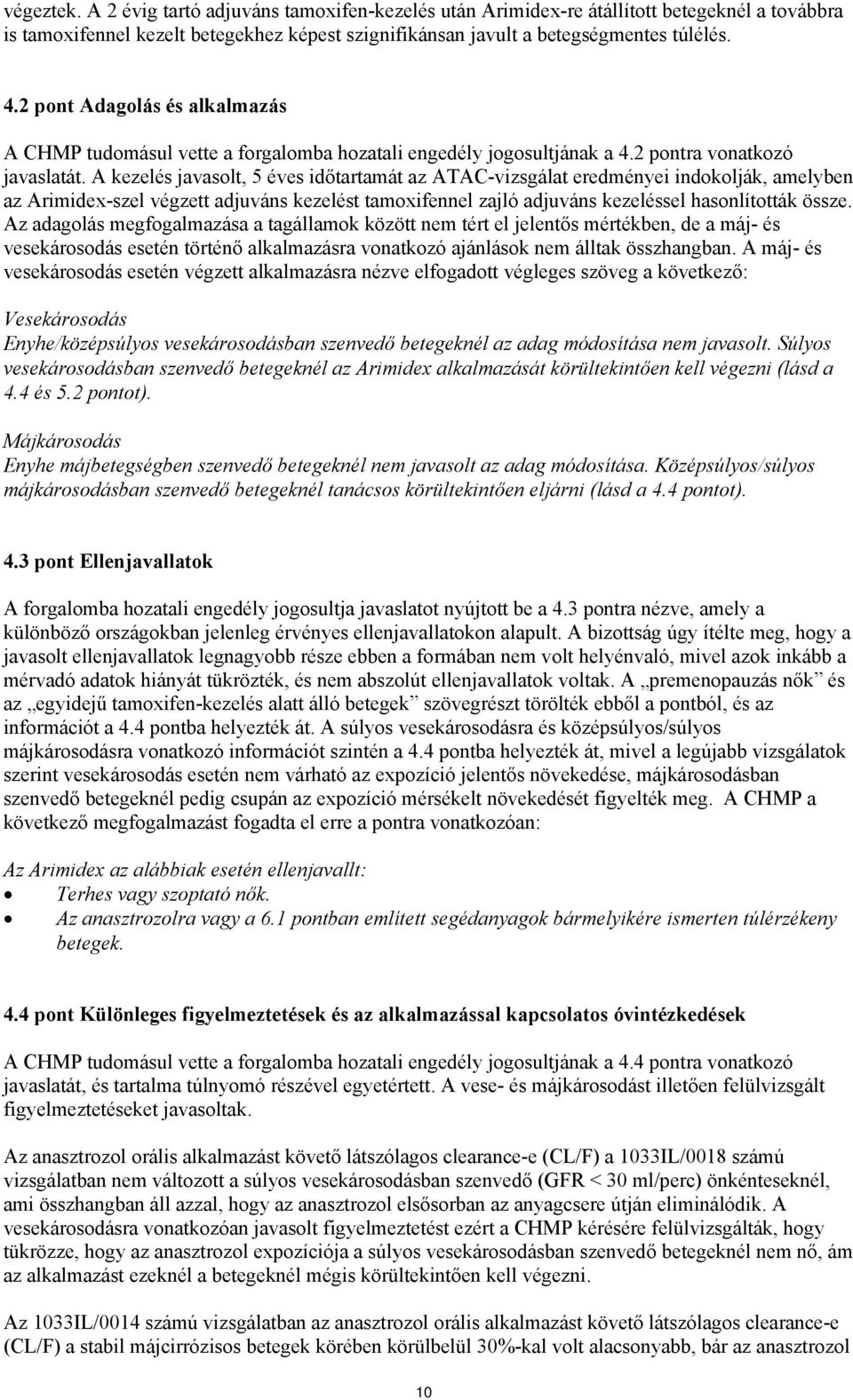 A kezelés javasolt, 5 éves időtartamát az ATAC-vizsgálat eredményei indokolják, amelyben az Arimidex-szel végzett adjuváns kezelést tamoxifennel zajló adjuváns kezeléssel hasonlították össze.