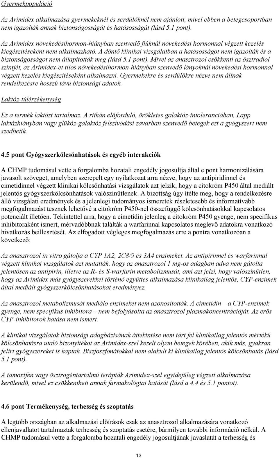 A döntő klinikai vizsgálatban a hatásosságot nem igazolták és a biztonságosságot nem állapították meg (lásd 5.1 pont).