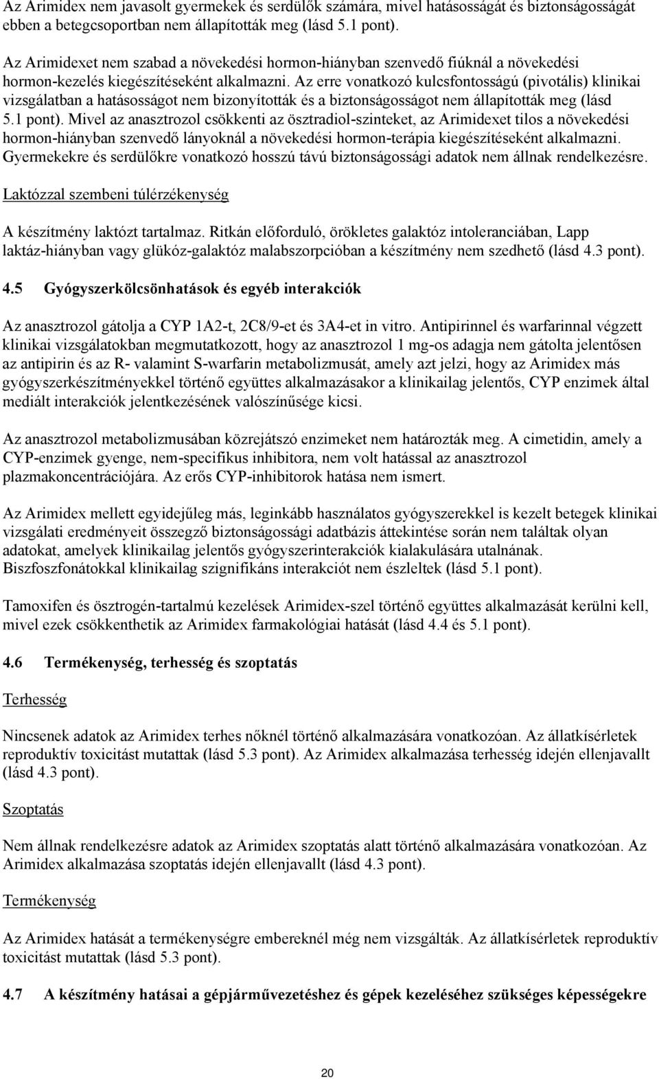 Az erre vonatkozó kulcsfontosságú (pivotális) klinikai vizsgálatban a hatásosságot nem bizonyították és a biztonságosságot nem állapították meg (lásd 5.1 pont).