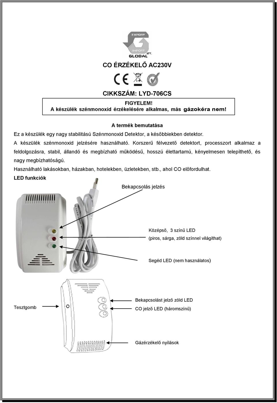 Korszerű félvezető detektort, processzort alkalmaz a feldolgozásra, stabil, állandó és megbízható működésű, hosszú élettartamú, kényelmesen telepíthető, és nagy megbízhatóságú.