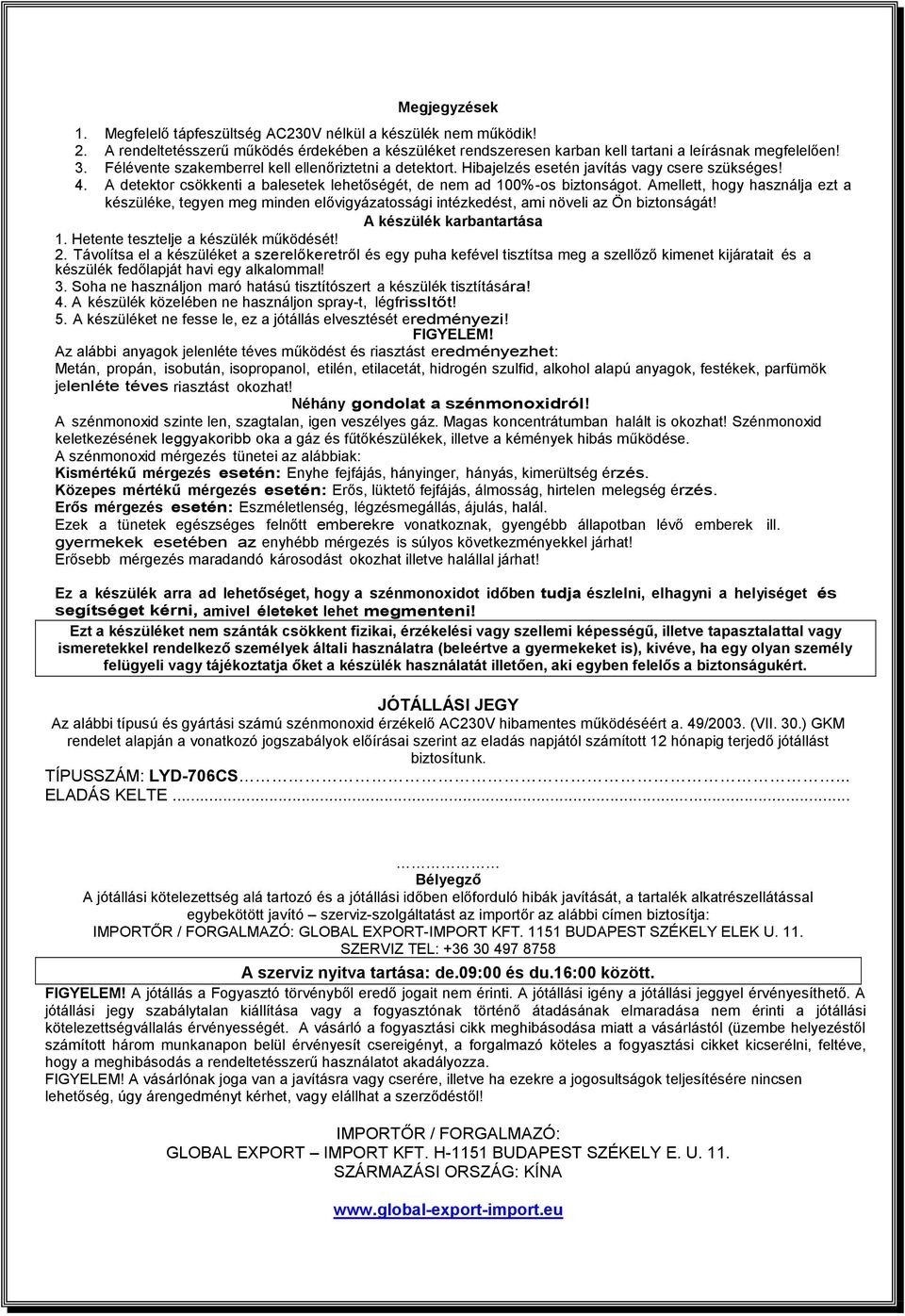 Amellett, hogy használja ezt a készüléke, tegyen meg minden elővigyázatossági intézkedést, ami növeli az Ön biztonságát! A készülék karbantartása 1. Hetente tesztelje a készülék működését! 2.