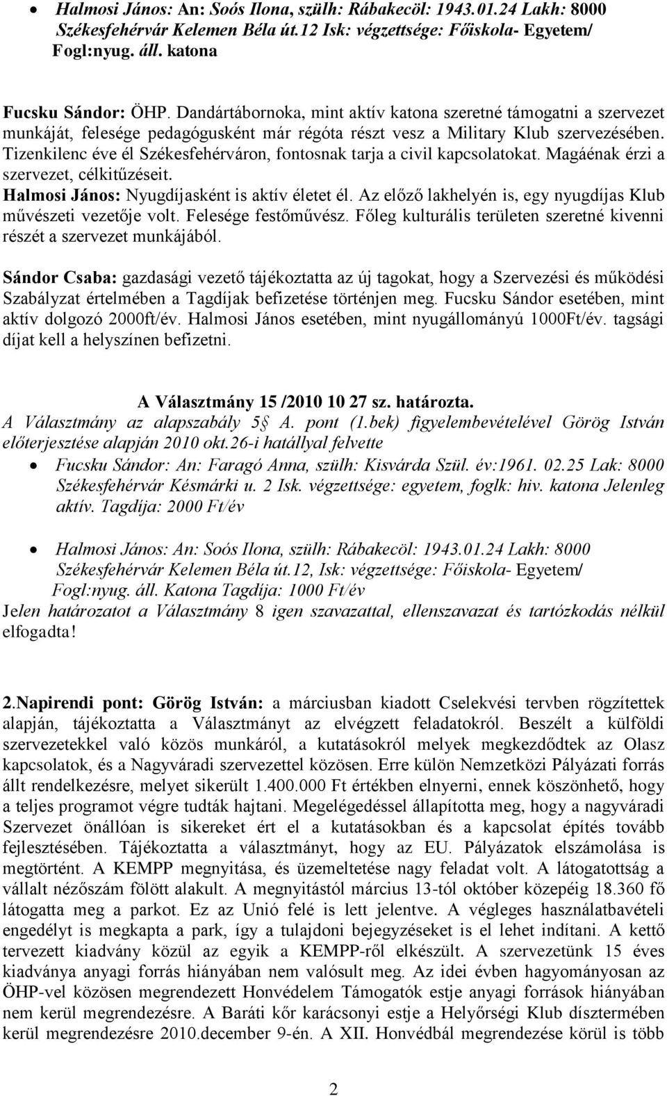 Tizenkilenc éve él Székesfehérváron, fontosnak tarja a civil kapcsolatokat. Magáénak érzi a szervezet, célkitűzéseit. Halmosi János: Nyugdíjasként is aktív életet él.