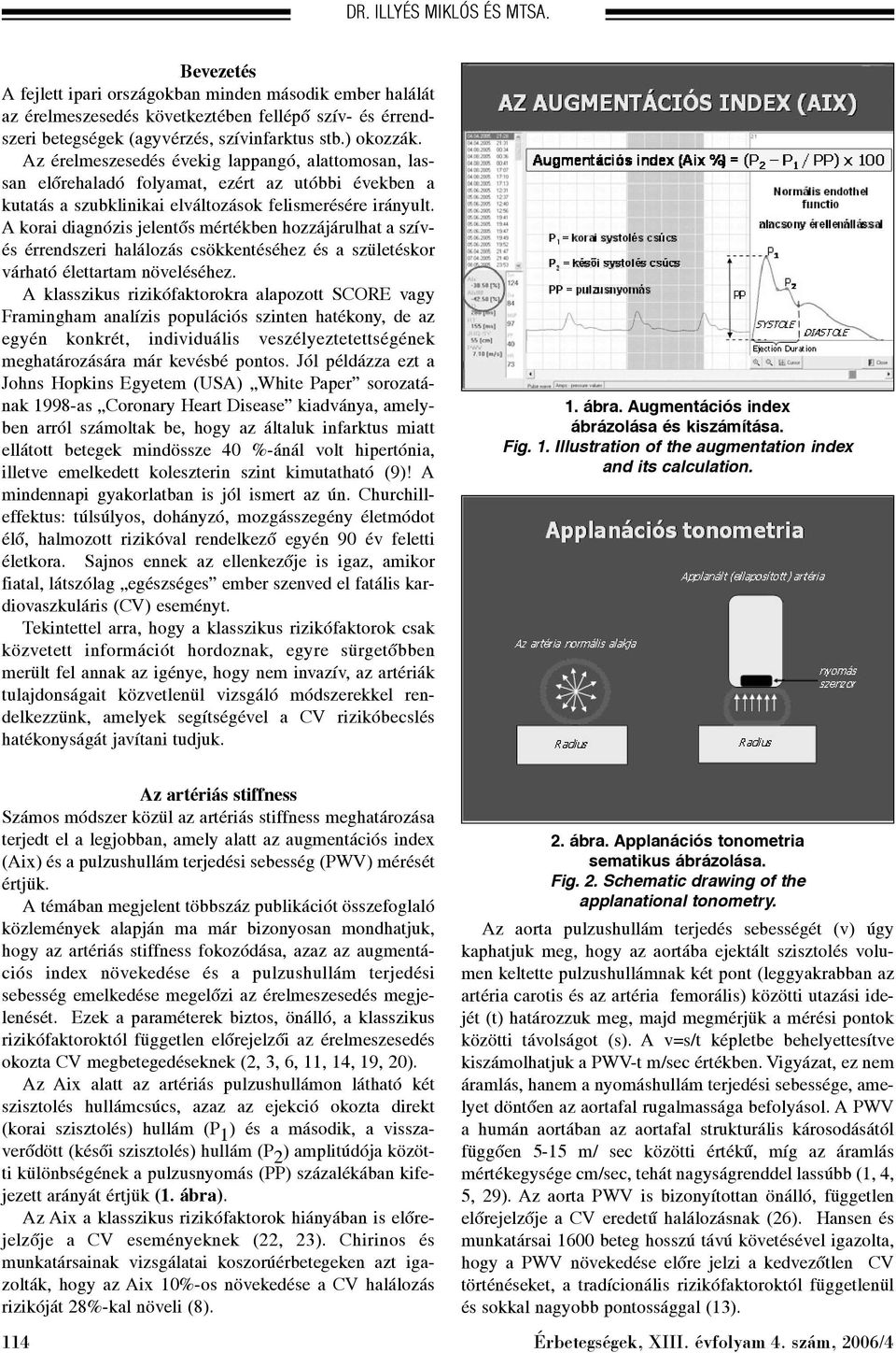 A korai diagnózis jelentõs mértékben hozzájárulhat a szívés érrendszeri halálozás csökkentéséhez és a születéskor várható élettartam növeléséhez.