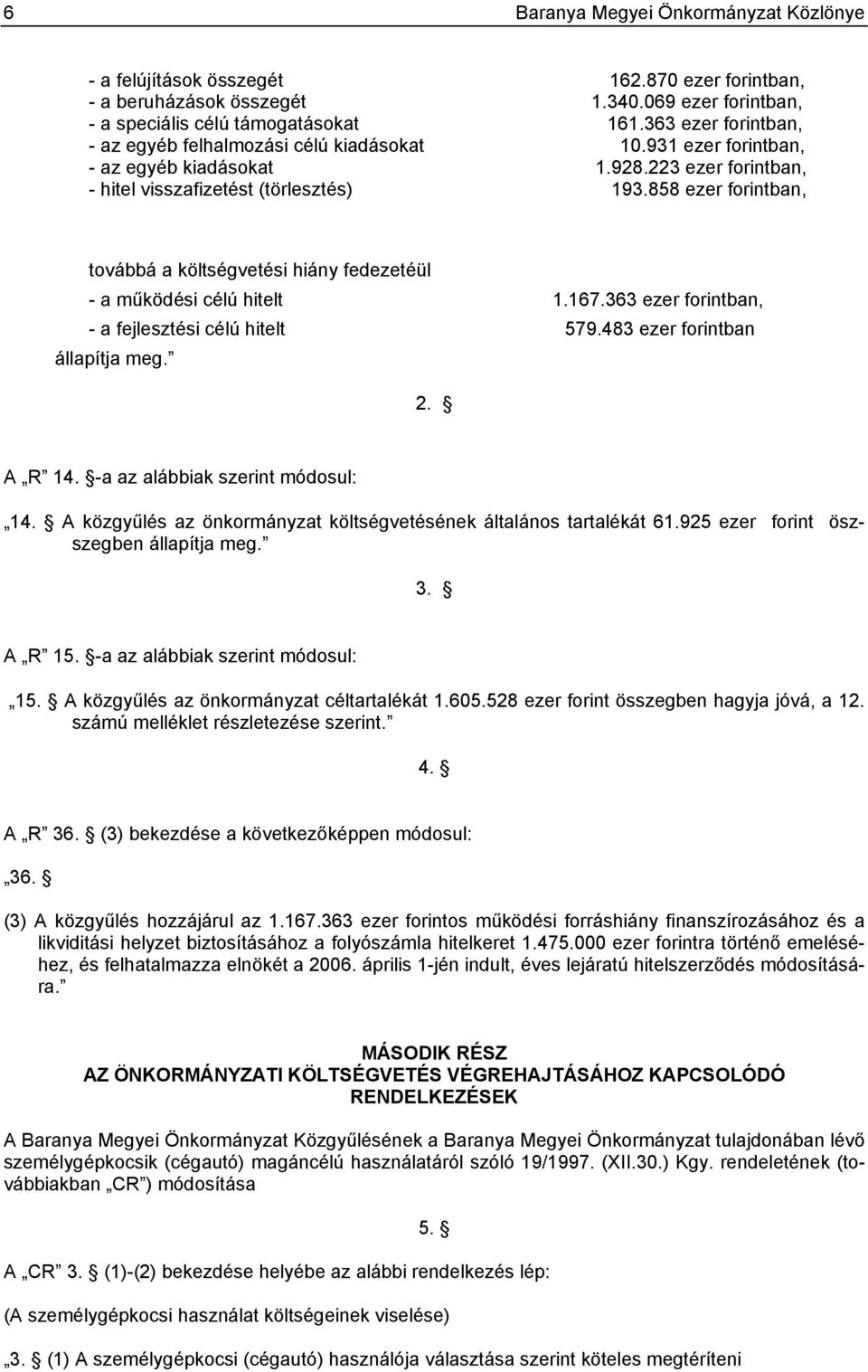 858 ezer forintban, továbbá a költségvetési hiány fedezetéül - a működési célú hitelt 1.167.363 ezer forintban, - a fejlesztési célú hitelt 579.483 ezer forintban állapítja meg. 2. A R 14.