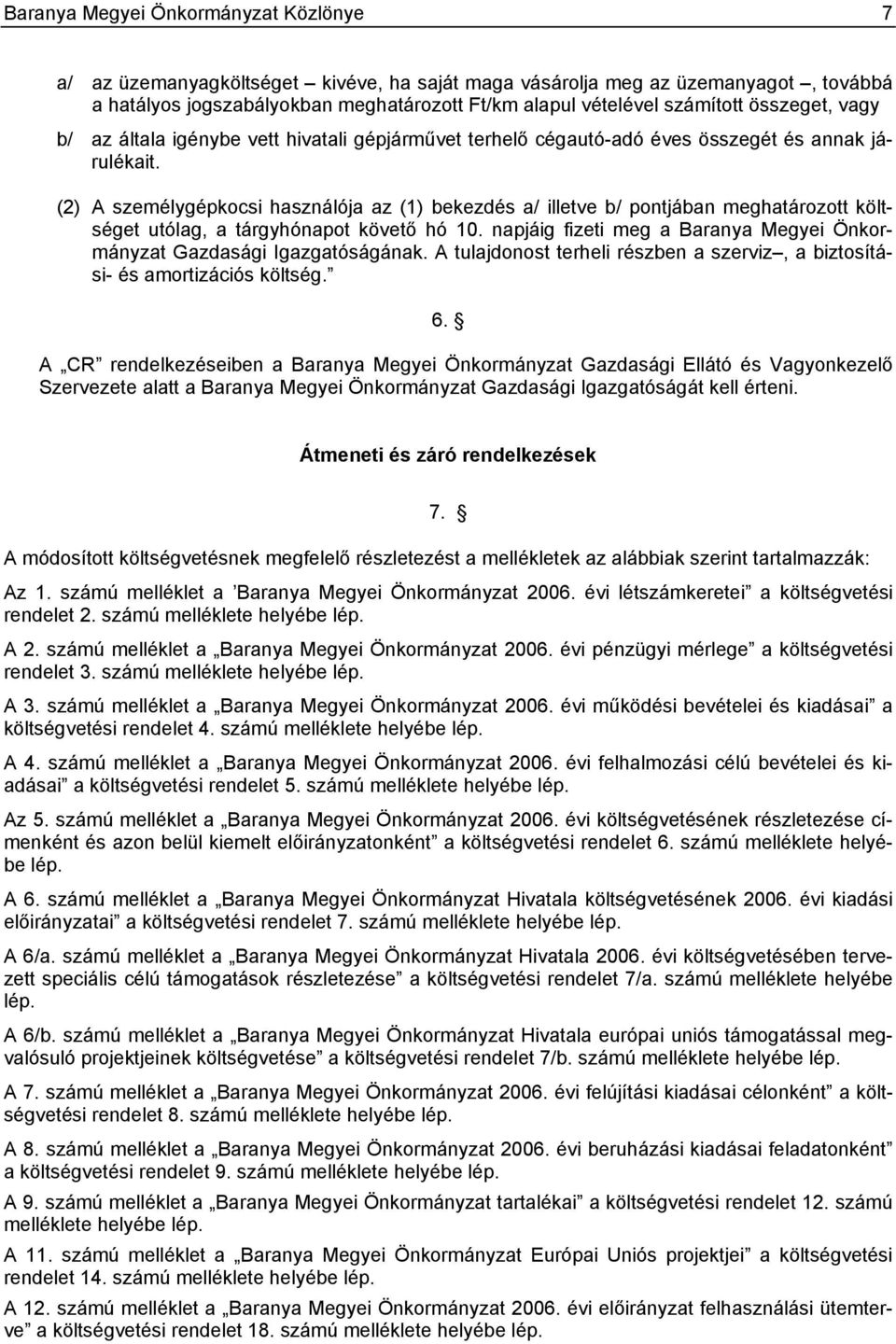 (2) A személygépkocsi használója az (1) bekezdés a/ illetve b/ pontjában meghatározott költséget utólag, a tárgyhónapot követő hó 10.