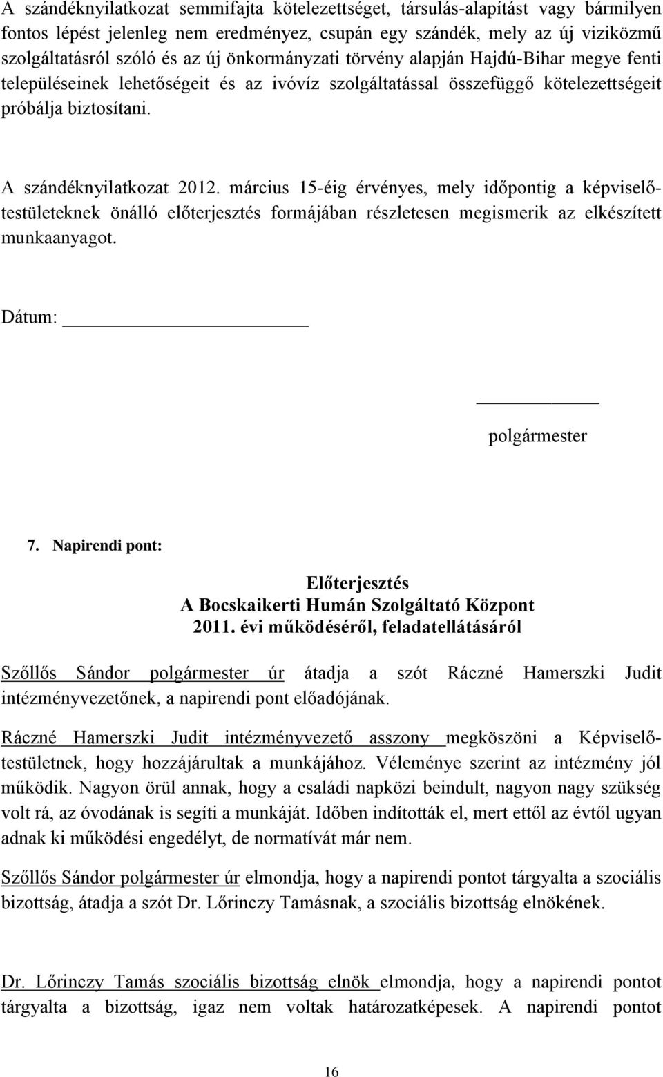 március 15-éig érvényes, mely időpontig a képviselőtestületeknek önálló előterjesztés formájában részletesen megismerik az elkészített munkaanyagot. Dátum: polgármester 7.