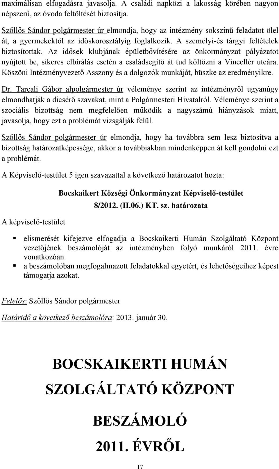 Az idősek klubjának épületbővítésére az önkormányzat pályázatot nyújtott be, sikeres elbírálás esetén a családsegítő át tud költözni a Vincellér utcára.