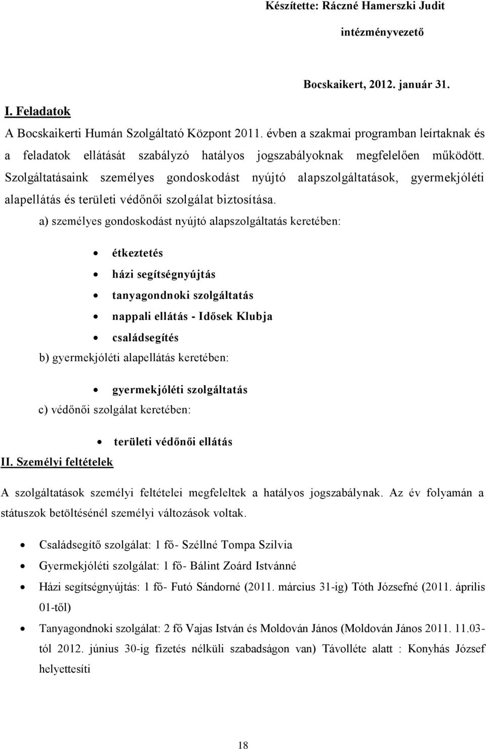 Szolgáltatásaink személyes gondoskodást nyújtó alapszolgáltatások, gyermekjóléti alapellátás és területi védőnői szolgálat biztosítása.