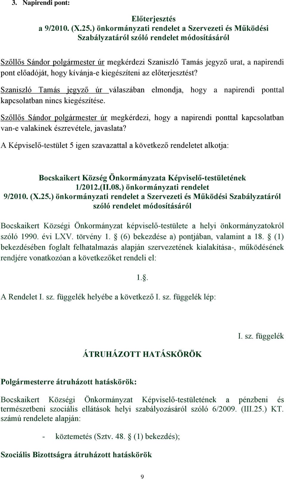 kívánja-e kiegészíteni az előterjesztést? Szaniszló Tamás jegyző úr válaszában elmondja, hogy a napirendi ponttal kapcsolatban nincs kiegészítése.