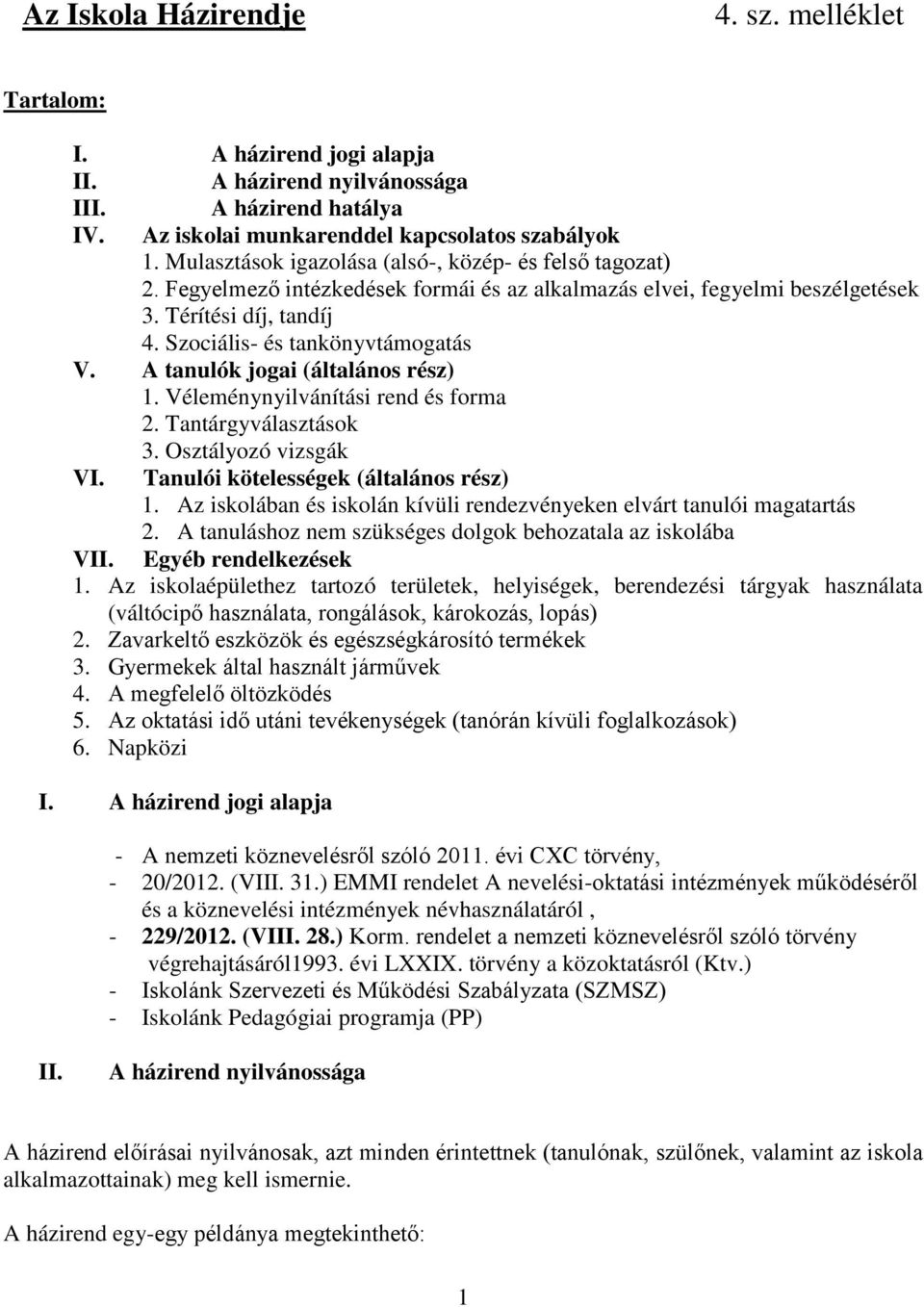 A tanulók jgai (általáns rész) 1. Véleménynyilvánítási rend és frma 2. Tantárgyválasztásk 3. Osztályzó vizsgák VI. Tanulói kötelességek (általáns rész) 1.