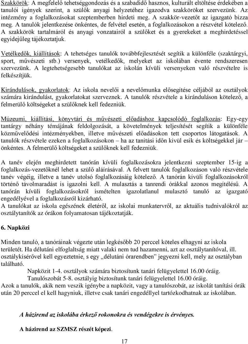 A szakkörök tartalmáról és anyagi vnzatairól a szülőket és a gyerekeket a meghirdetéssel egyidejűleg tájékztatjuk.