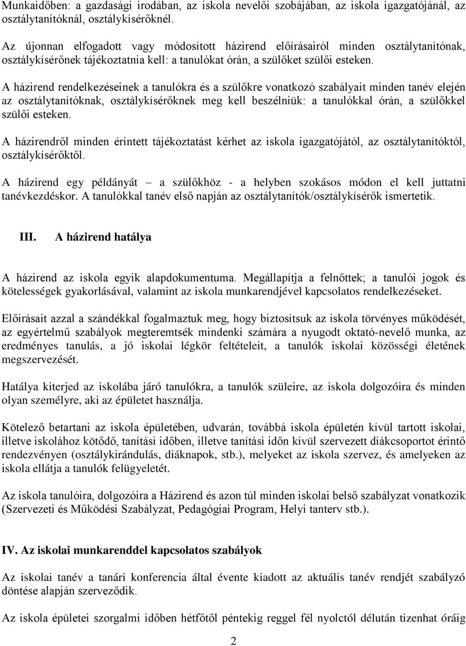A házirend rendelkezéseinek a tanulókra és a szülőkre vnatkzó szabályait minden tanév elején az sztálytanítóknak, sztálykísérőknek meg kell beszélniük: a tanulókkal órán, a szülőkkel szülői esteken.