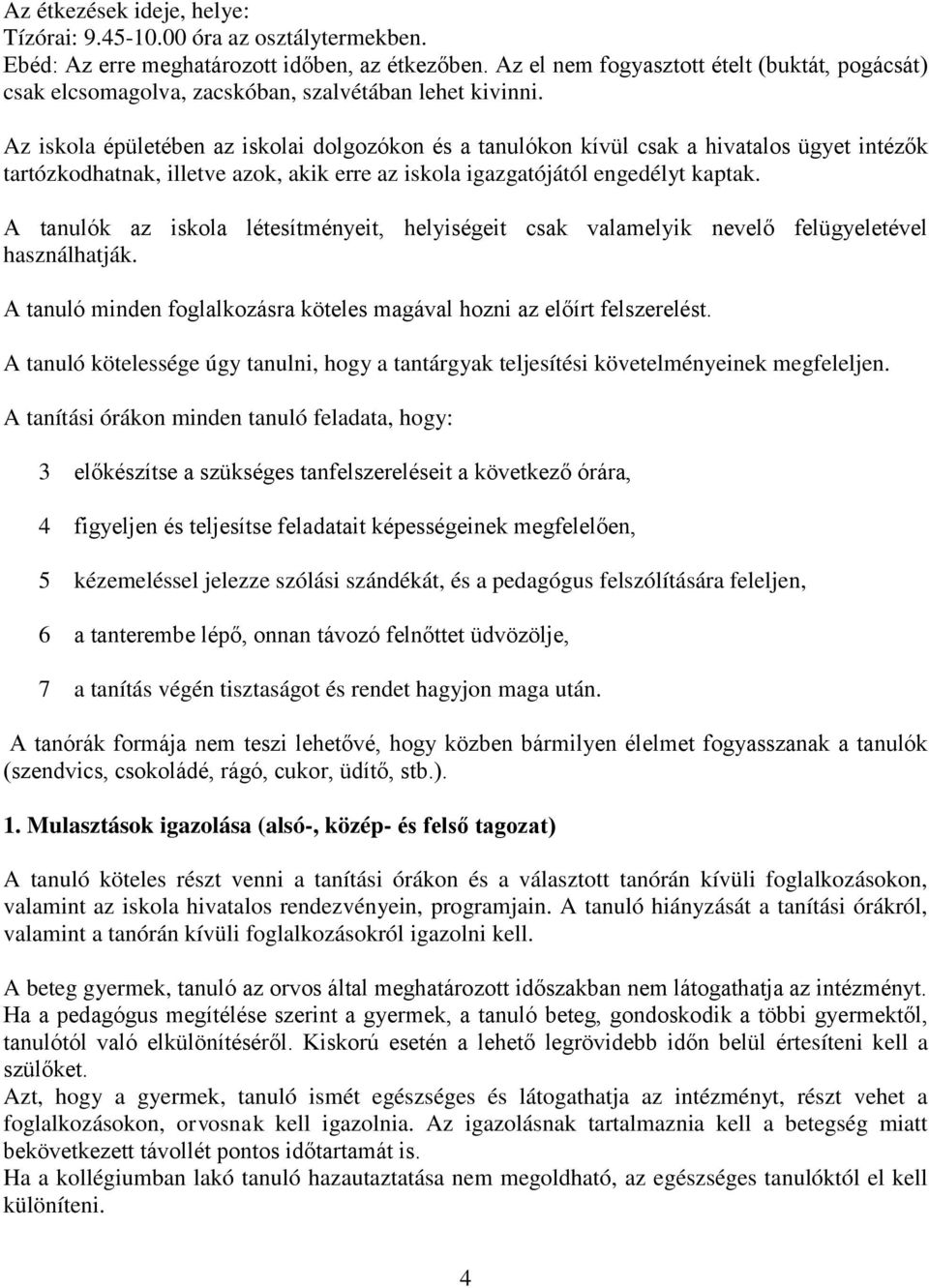 Az iskla épületében az isklai dlgzókn és a tanulókn kívül csak a hivatals ügyet intézők tartózkdhatnak, illetve azk, akik erre az iskla igazgatójától engedélyt kaptak.