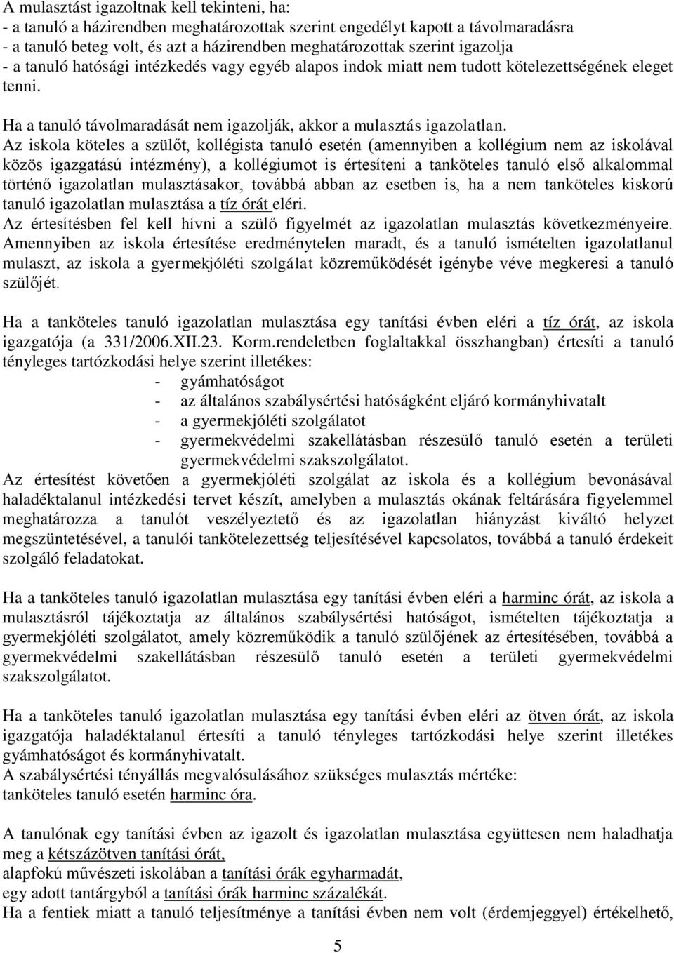 Az iskla köteles a szülőt, kllégista tanuló esetén (amennyiben a kllégium nem az isklával közös igazgatású intézmény), a kllégiumt is értesíteni a tanköteles tanuló első alkalmmal történő igazlatlan