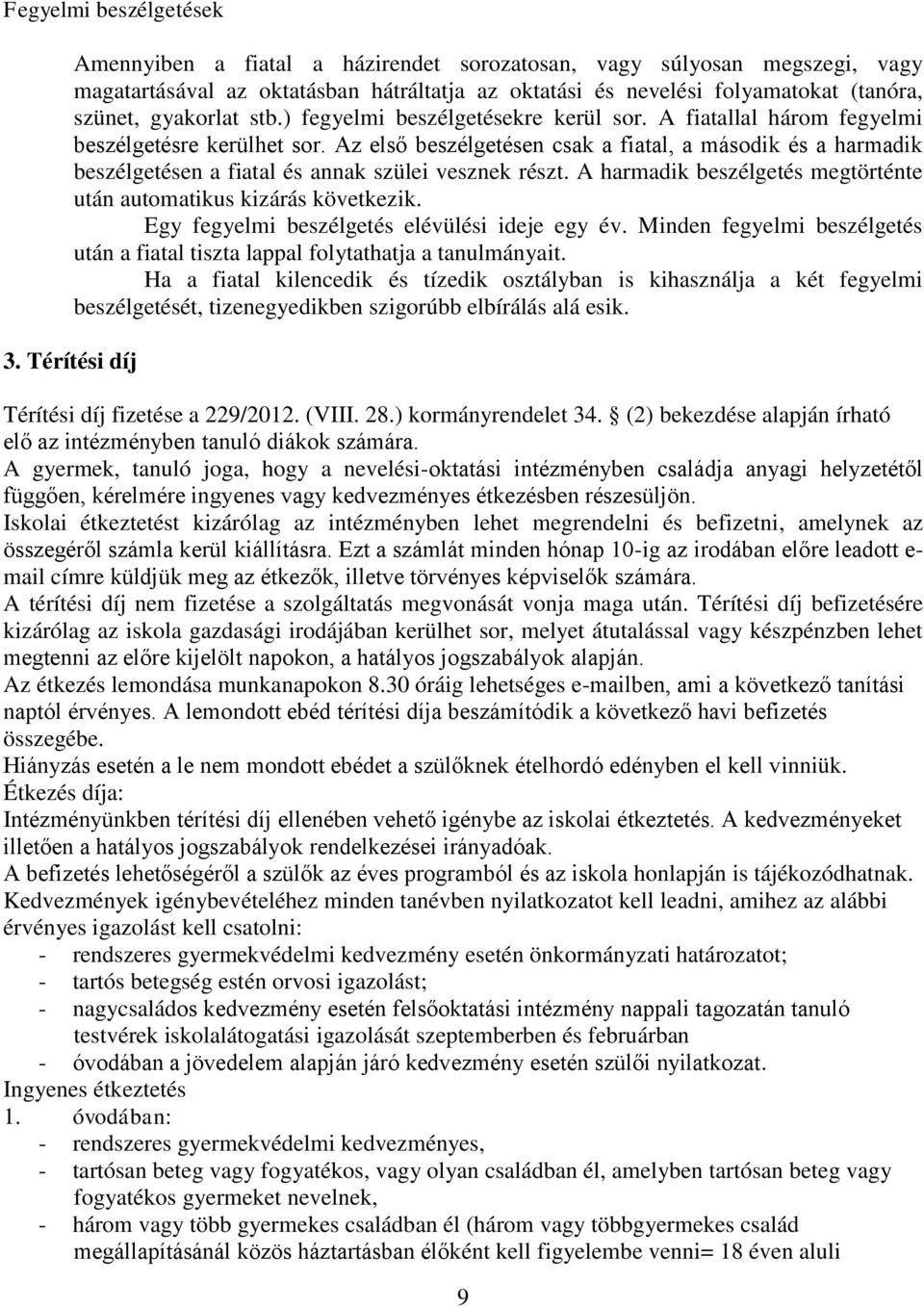Az első beszélgetésen csak a fiatal, a másdik és a harmadik beszélgetésen a fiatal és annak szülei vesznek részt. A harmadik beszélgetés megtörténte után autmatikus kizárás következik.