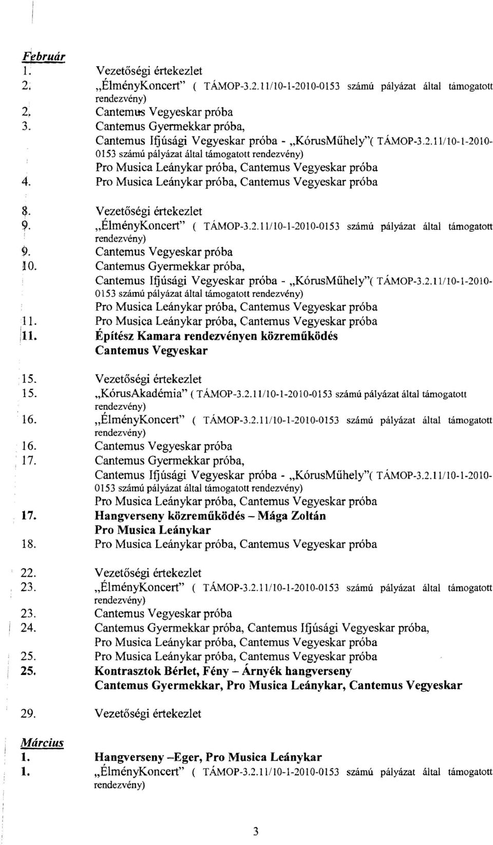 Pro Musica Leánykar próba, próba S. Vezetőségi értekezlet 9. "ÉlményKoncert" ( TÁMOP-3.2.ll/1O-1-2010-0153 számú pályázat által támogatott rendezvény) 9. próba 10.