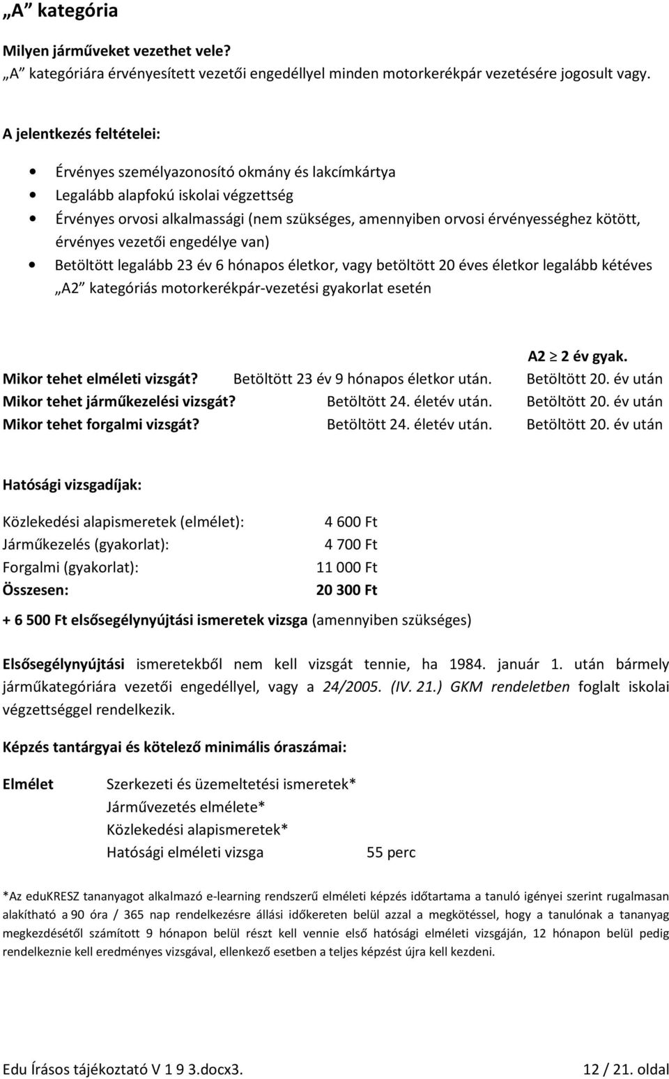 érvényes vezetői engedélye van) Betöltött legalább 23 év 6 hónapos életkor, vagy betöltött 20 éves életkor legalább kétéves A2 kategóriás motorkerékpár-vezetési gyakorlat esetén A2 2 év gyak.