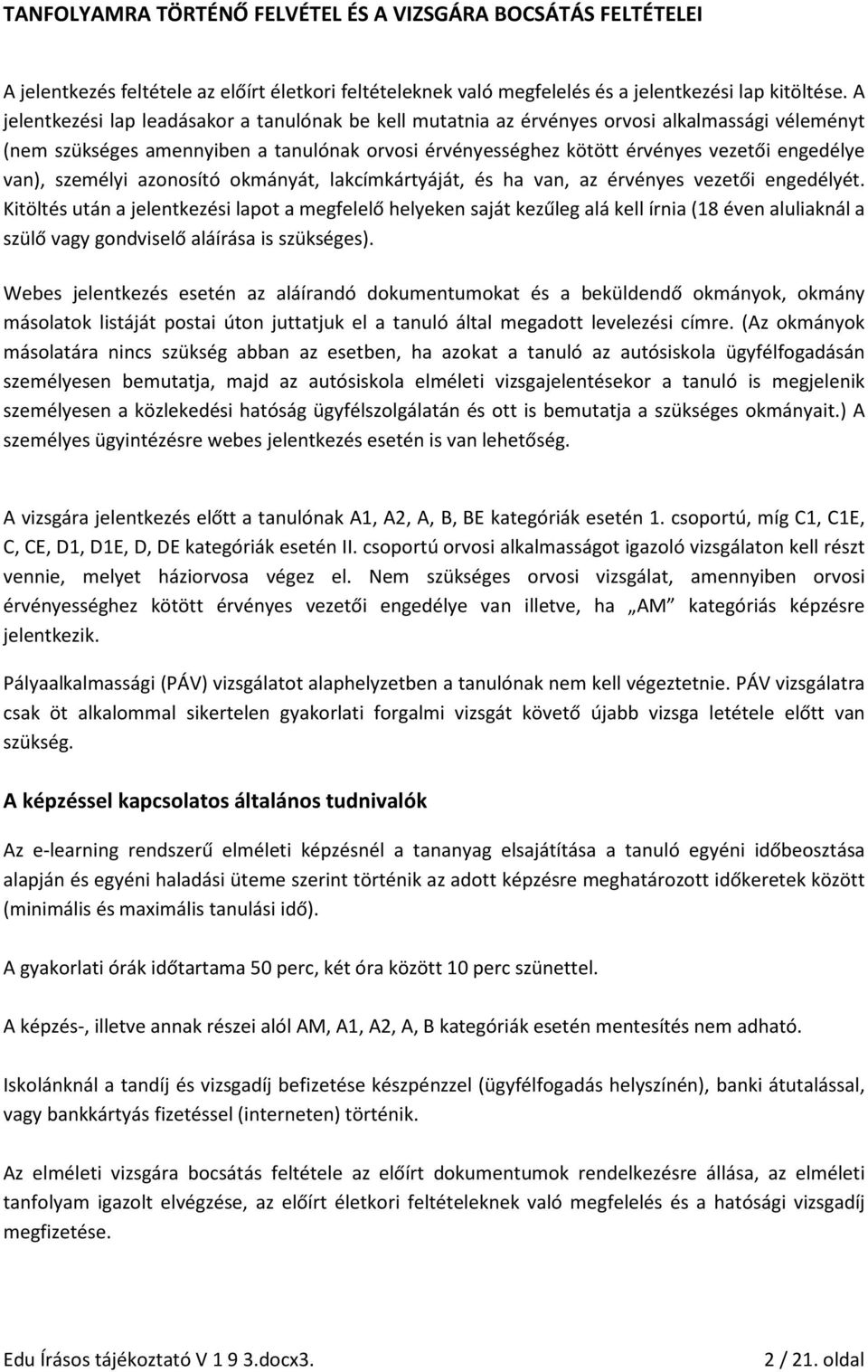 van), személyi azonosító okmányát, lakcímkártyáját, és ha van, az érvényes vezetői engedélyét.