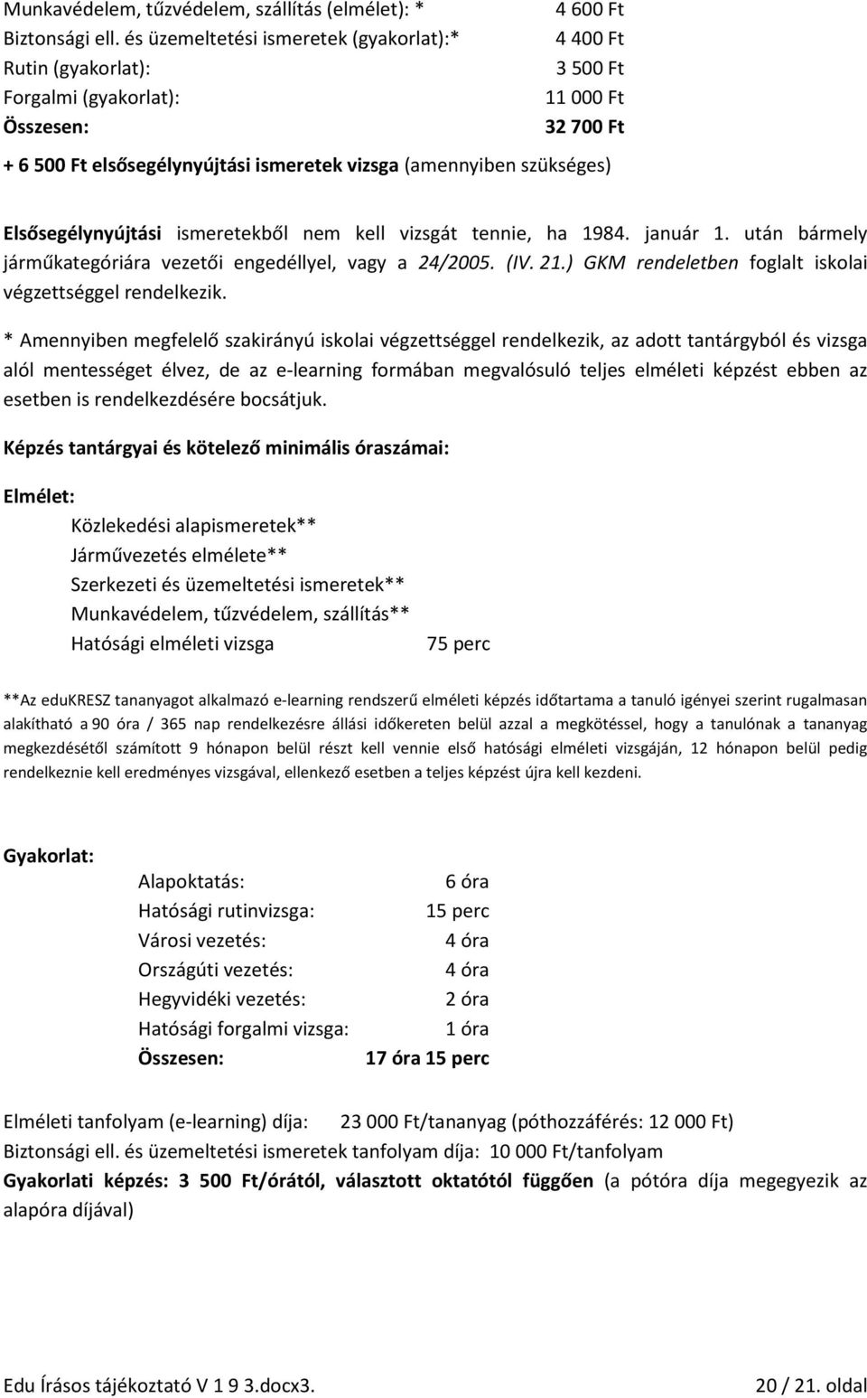 Elsősegélynyújtási ismeretekből nem kell vizsgát tennie, ha 1984. január 1. után bármely járműkategóriára vezetői engedéllyel, vagy a 24/2005. (IV. 21.