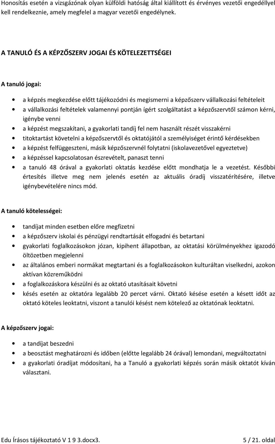 pontján ígért szolgáltatást a képzőszervtől számon kérni, igénybe venni a képzést megszakítani, a gyakorlati tandíj fel nem használt részét visszakérni titoktartást követelni a képzőszervtől és