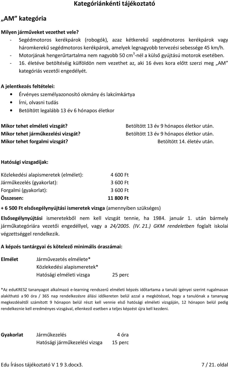 - Motorjának hengerűrtartalma nem nagyobb 50 cm 3 -nél a külső gyújtású motorok esetében. - 16.