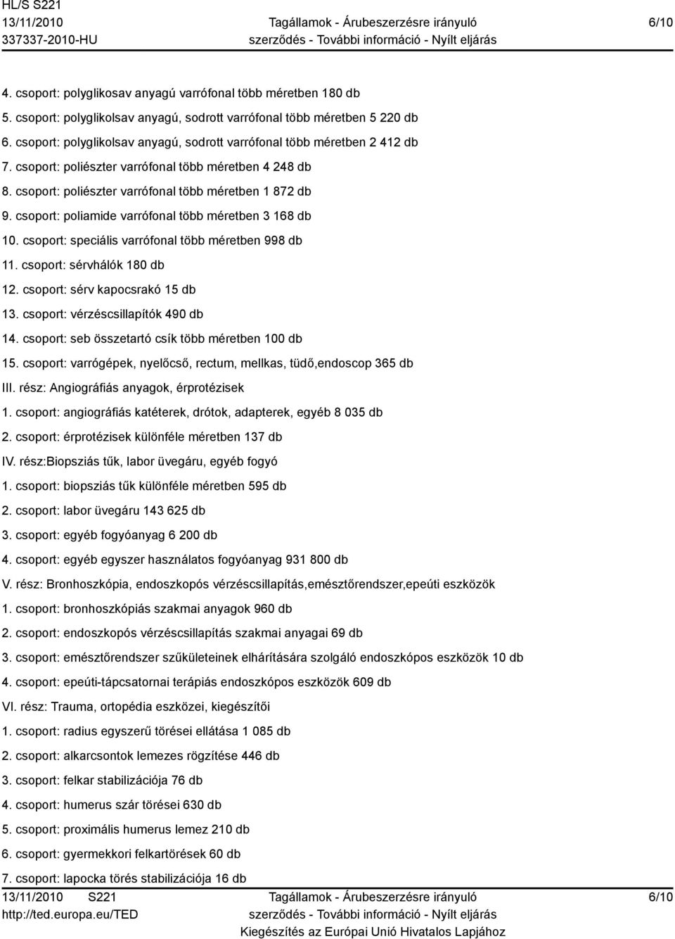 csoport: poliamide varrófonal több méretben 3 168 db 10. csoport: speciális varrófonal több méretben 998 db 11. csoport: sérvhálók 180 db 12. csoport: sérv kapocsrakó 15 db 13.