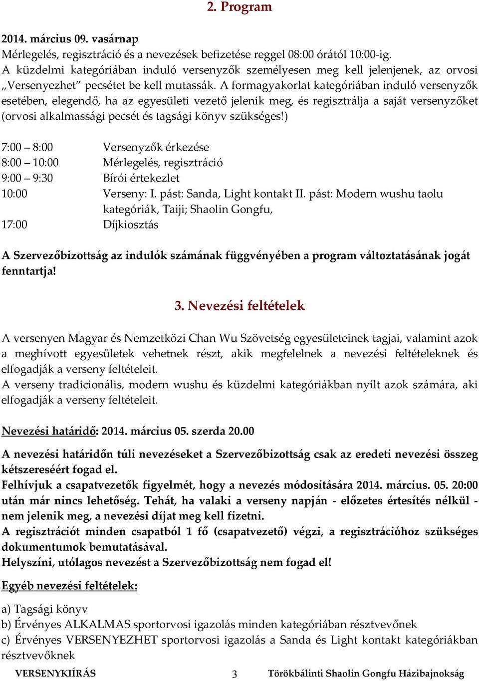 A formagyakorlat kategóriában induló versenyzők esetében, elegendő, ha az egyesületi vezető jelenik meg, és regisztrálja a saját versenyzőket (orvosi alkalmassági pecsét és tagsági könyv szükséges!