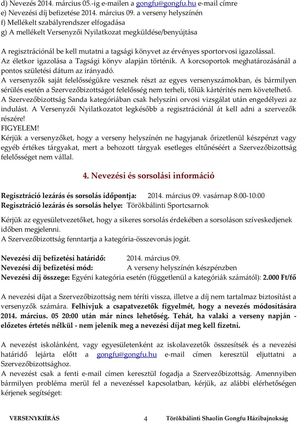 igazolással. Az életkor igazolása a Tagsági könyv alapján történik. A korcsoportok meghatározásánál a pontos születési dátum az irányadó.