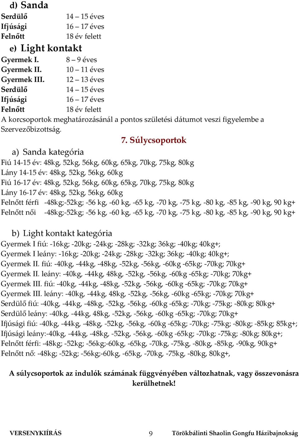 Súlycsoportok a) Sanda kategória Fiú 14-15 év: 48kg, 52kg, 56kg, 60kg, 65kg, 70kg, 75kg, 80kg Lány 14-15 év: 48kg, 52kg, 56kg, 60kg Fiú 16-17 év: 48kg, 52kg, 56kg, 60kg, 65kg, 70kg, 75kg, 80kg Lány