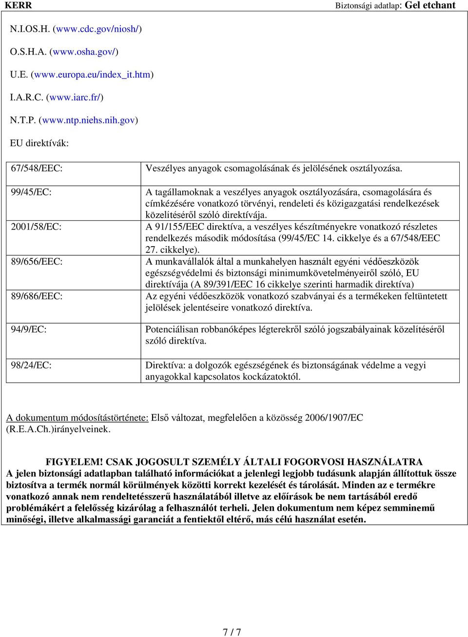 A tagállamoknak a veszélyes anyagok osztályozására, csomagolására és címkézésére vonatkozó törvényi, rendeleti és közigazgatási rendelkezések közelítéséről szóló direktívája.